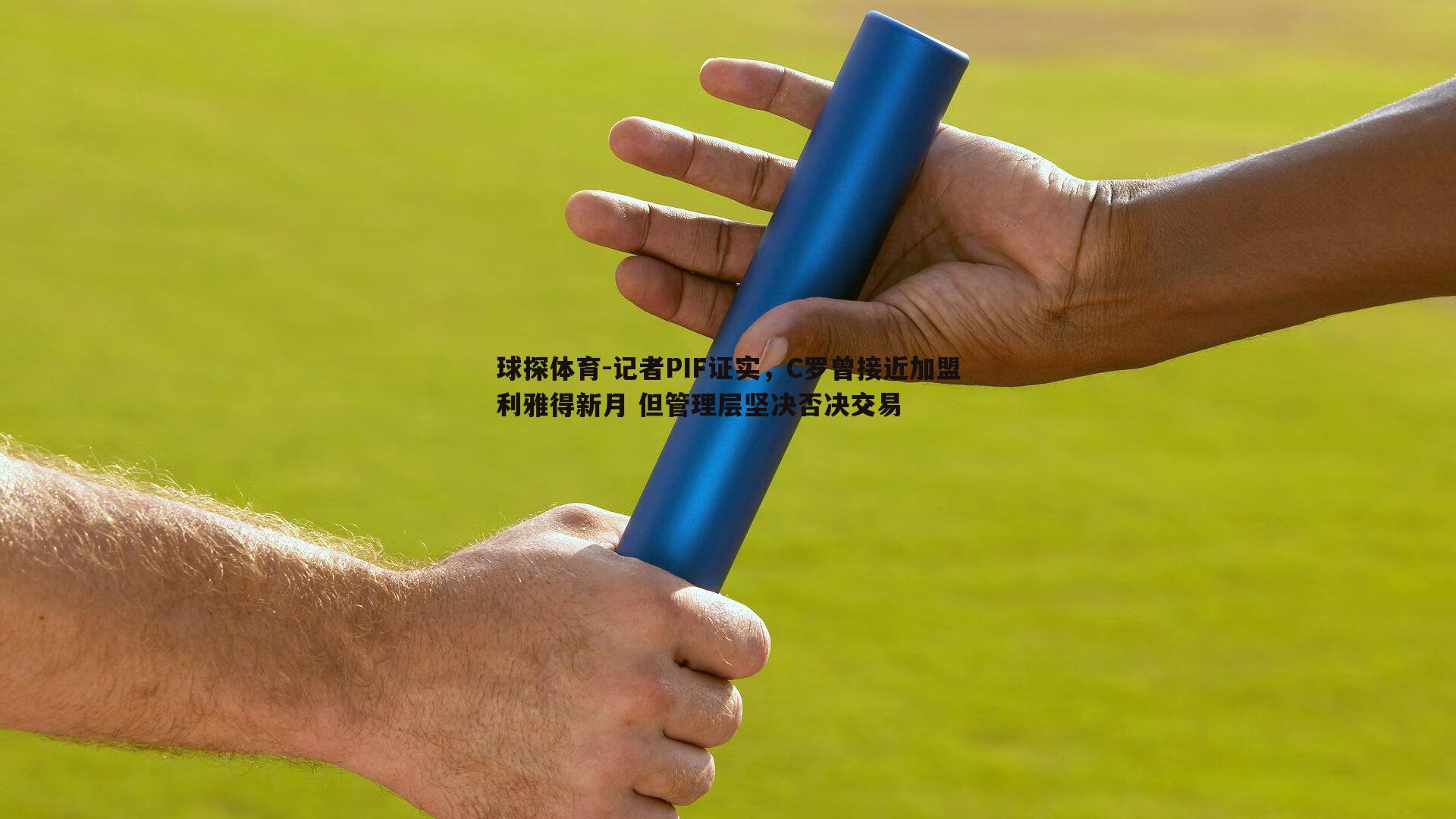 球探体育-记者PIF证实，C罗曾接近加盟利雅得新月 但管理层坚决否决交易