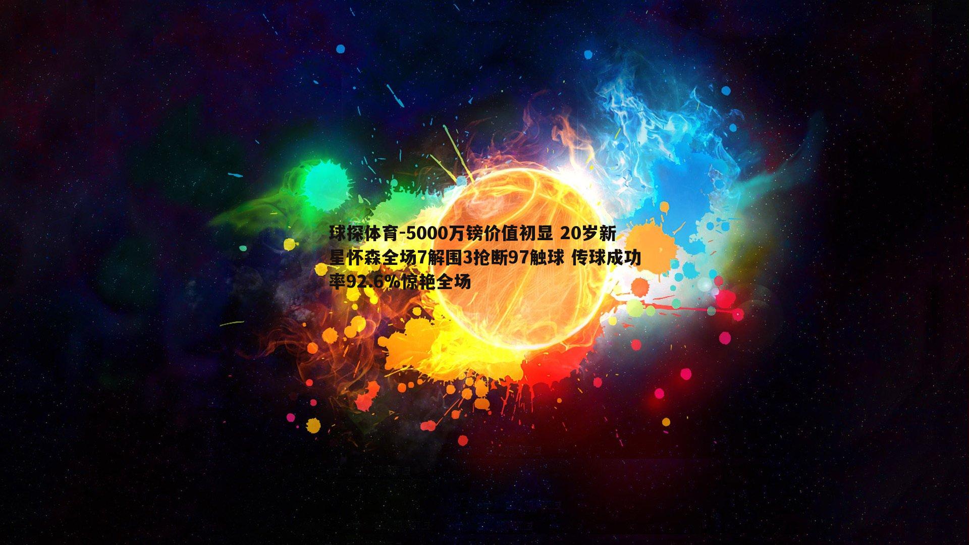 球探体育-5000万镑价值初显 20岁新星怀森全场7解围3抢断97触球 传球成功率92.6%惊艳全场