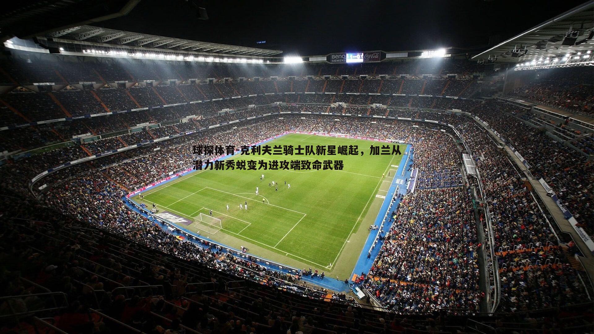 球探体育-克利夫兰骑士队新星崛起，加兰从潜力新秀蜕变为进攻端致命武器