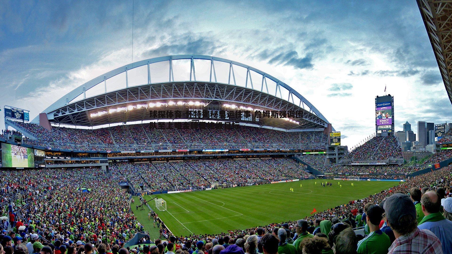 球探体育-怀特揭秘奥运往事 詹姆斯强调团队至上唯金牌是终极目标