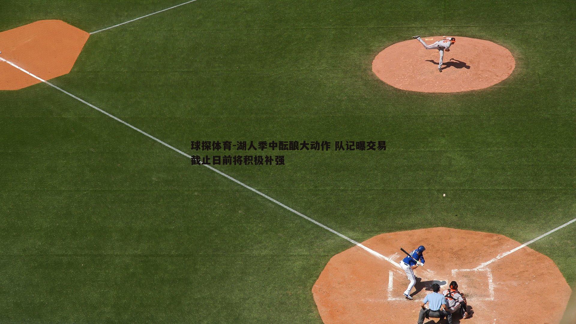 湖人季中酝酿大动作 队记曝交易截止日前将积极补强