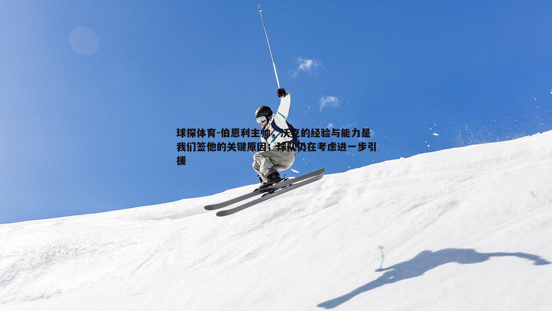 伯恩利主帅,沃克的经验与能力是我们签他的关键原因;球队仍在考虑进一步引援